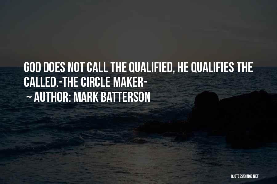 Mark Batterson Quotes: God Does Not Call The Qualified, He Qualifies The Called.-the Circle Maker-