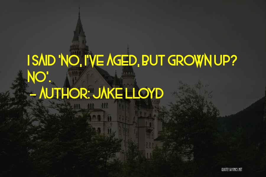 Jake Lloyd Quotes: I Said 'no, I've Aged, But Grown Up? No'.