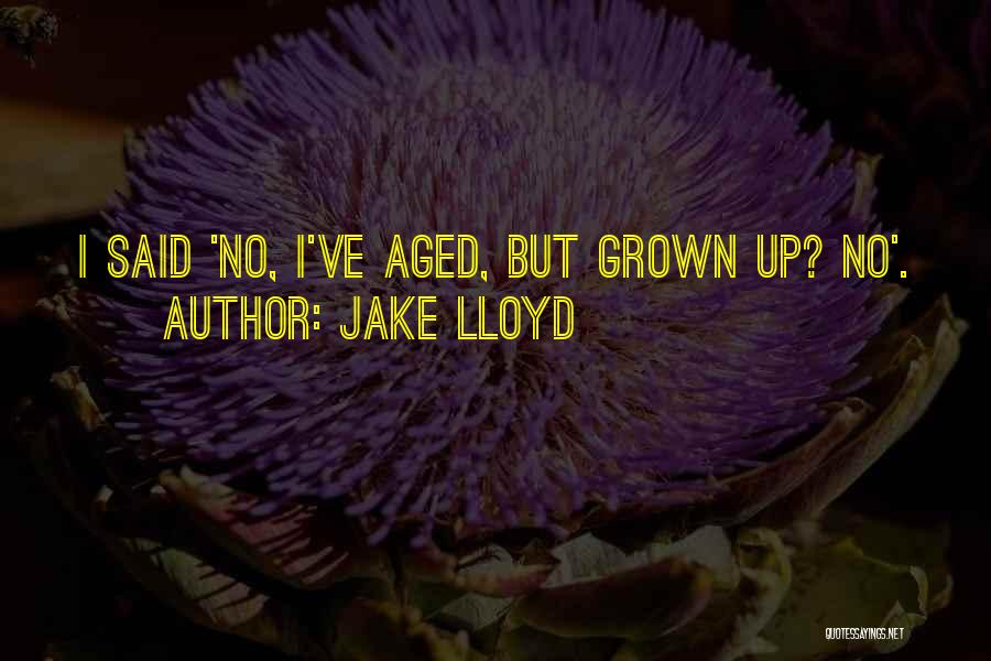 Jake Lloyd Quotes: I Said 'no, I've Aged, But Grown Up? No'.