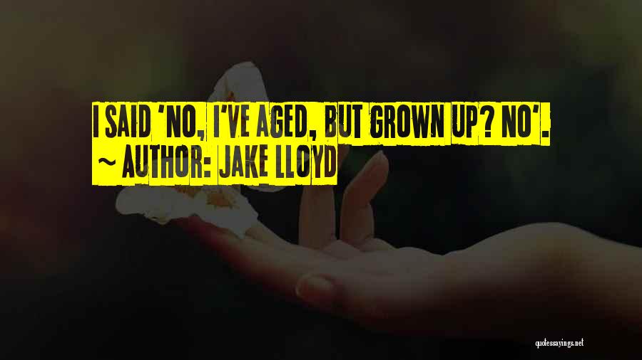 Jake Lloyd Quotes: I Said 'no, I've Aged, But Grown Up? No'.