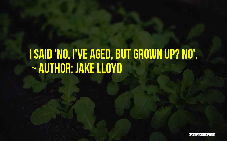 Jake Lloyd Quotes: I Said 'no, I've Aged, But Grown Up? No'.