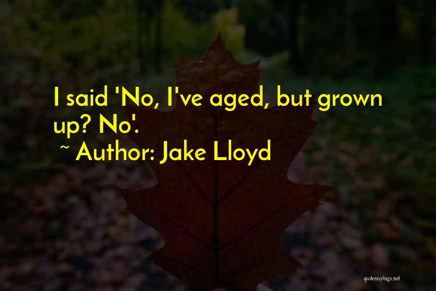 Jake Lloyd Quotes: I Said 'no, I've Aged, But Grown Up? No'.