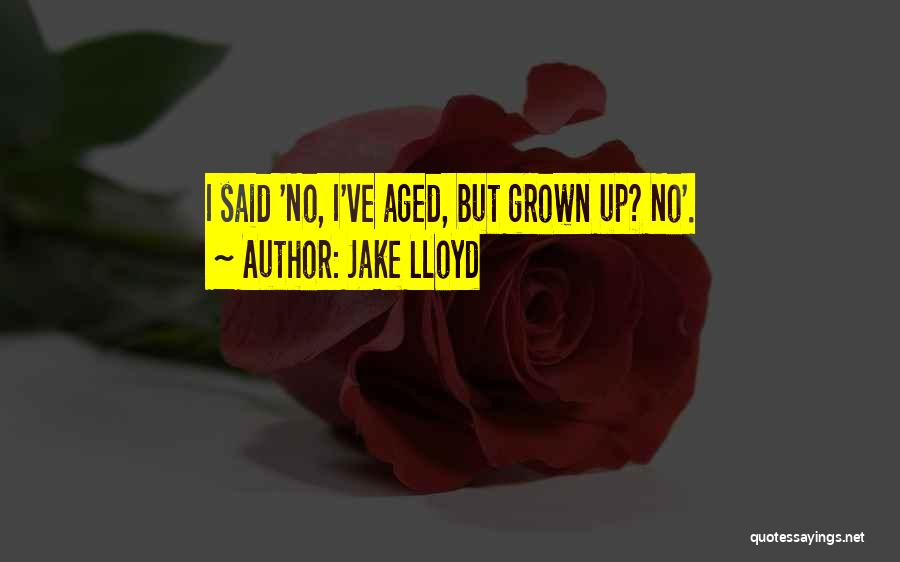 Jake Lloyd Quotes: I Said 'no, I've Aged, But Grown Up? No'.