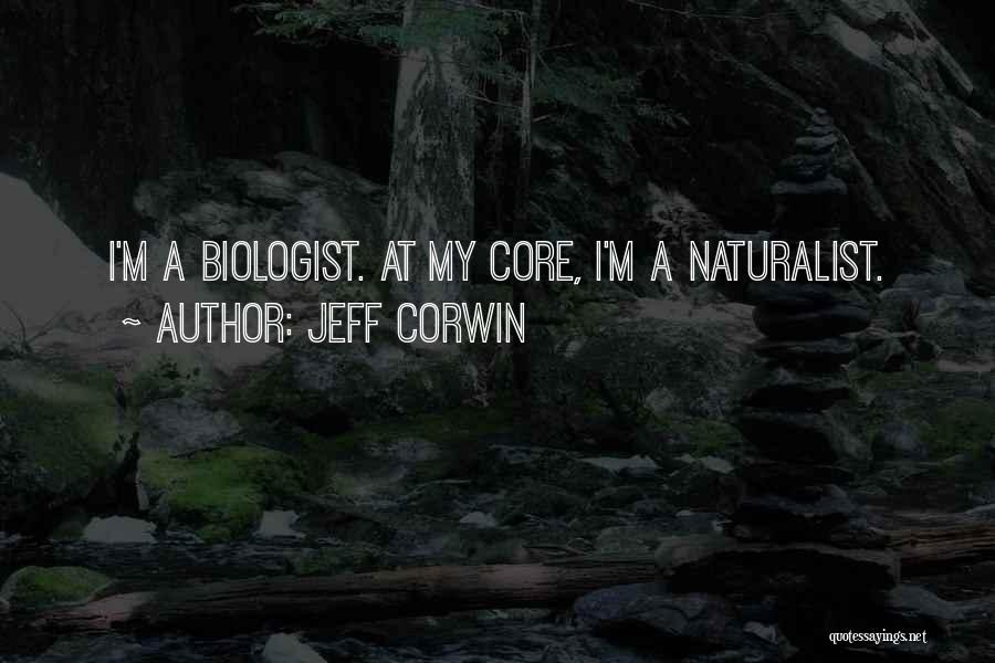 Jeff Corwin Quotes: I'm A Biologist. At My Core, I'm A Naturalist.