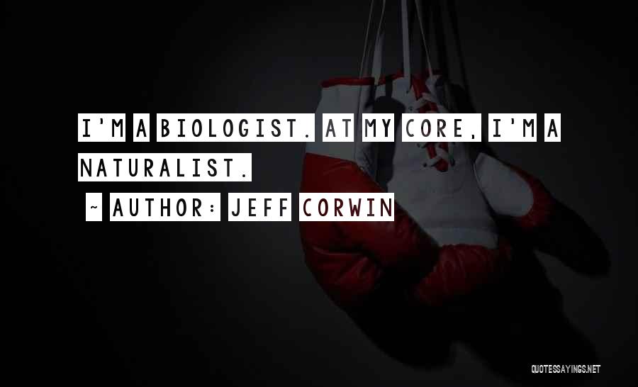 Jeff Corwin Quotes: I'm A Biologist. At My Core, I'm A Naturalist.