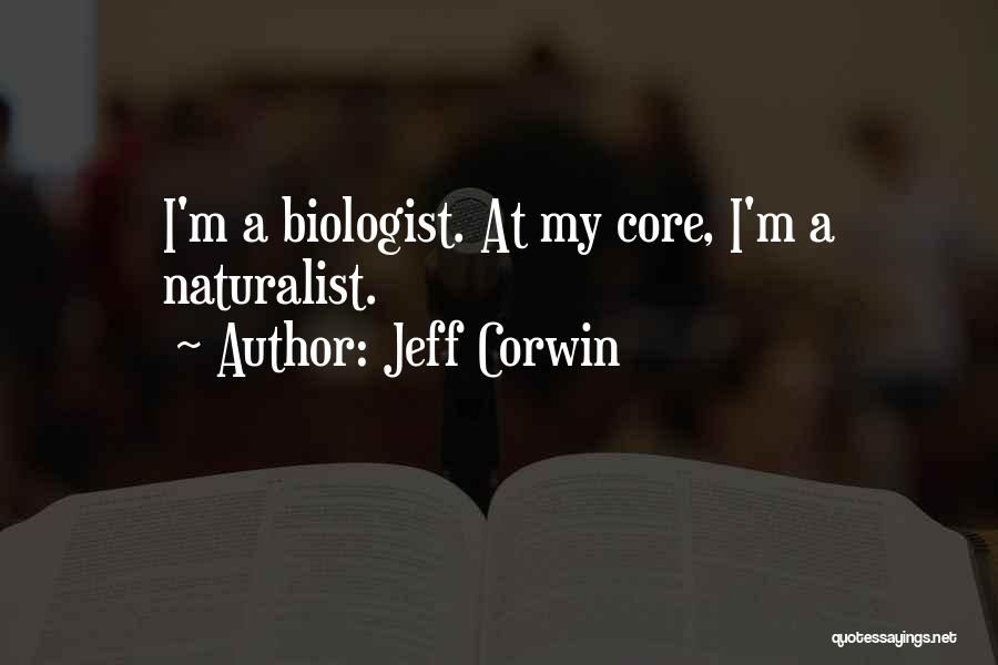 Jeff Corwin Quotes: I'm A Biologist. At My Core, I'm A Naturalist.