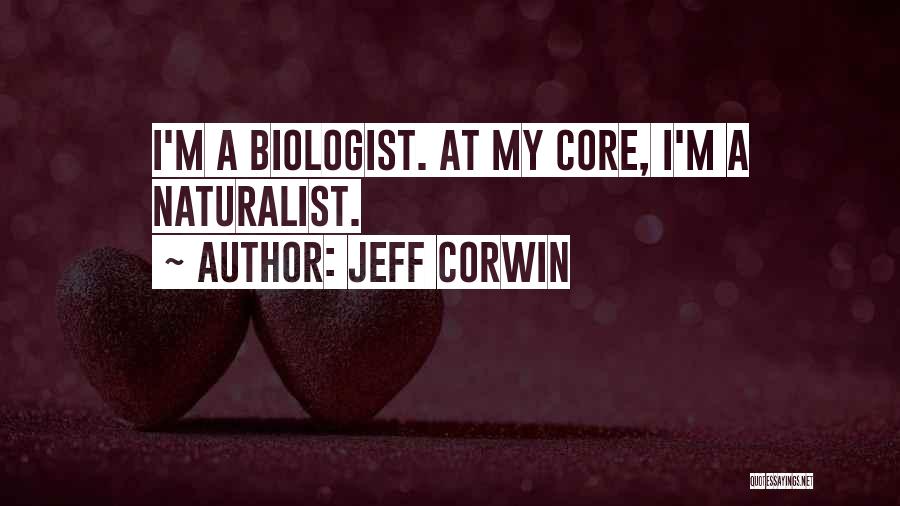 Jeff Corwin Quotes: I'm A Biologist. At My Core, I'm A Naturalist.