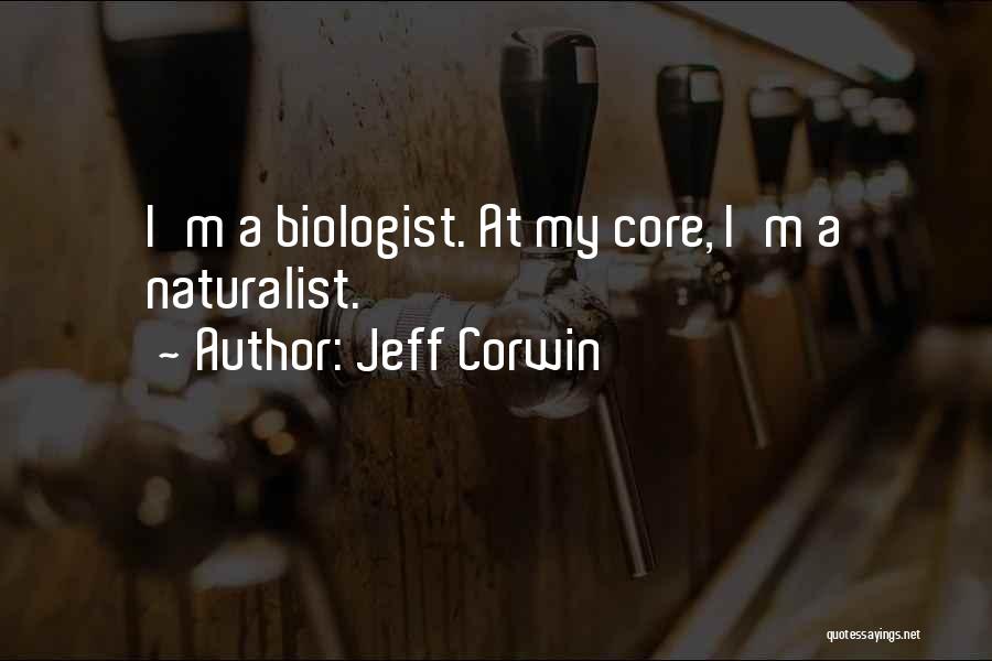 Jeff Corwin Quotes: I'm A Biologist. At My Core, I'm A Naturalist.