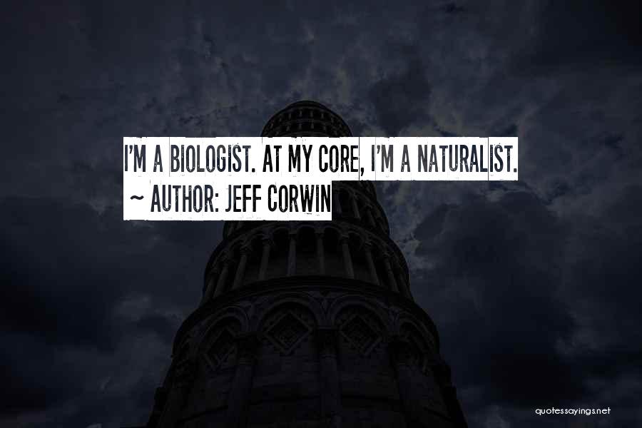 Jeff Corwin Quotes: I'm A Biologist. At My Core, I'm A Naturalist.