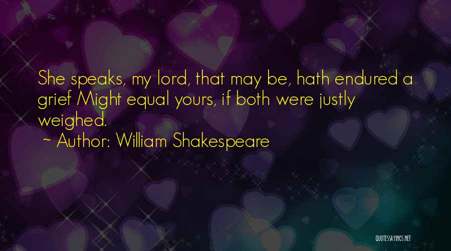 William Shakespeare Quotes: She Speaks, My Lord, That May Be, Hath Endured A Grief Might Equal Yours, If Both Were Justly Weighed.