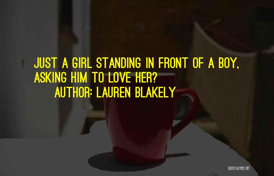 Lauren Blakely Quotes: Just A Girl Standing In Front Of A Boy, Asking Him To Love Her?