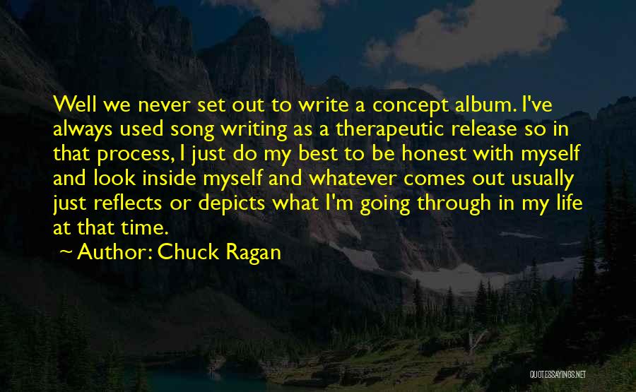 Chuck Ragan Quotes: Well We Never Set Out To Write A Concept Album. I've Always Used Song Writing As A Therapeutic Release So