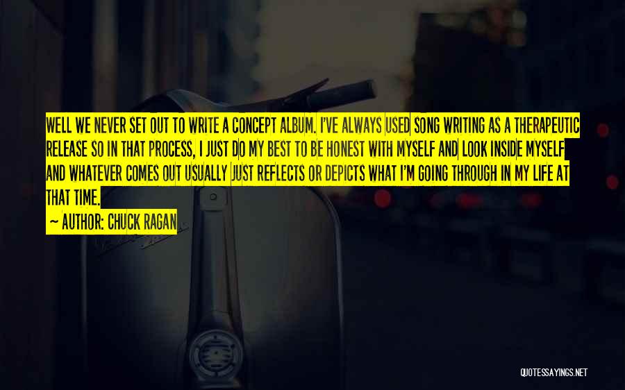 Chuck Ragan Quotes: Well We Never Set Out To Write A Concept Album. I've Always Used Song Writing As A Therapeutic Release So