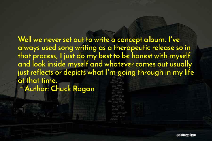 Chuck Ragan Quotes: Well We Never Set Out To Write A Concept Album. I've Always Used Song Writing As A Therapeutic Release So