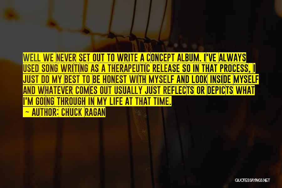 Chuck Ragan Quotes: Well We Never Set Out To Write A Concept Album. I've Always Used Song Writing As A Therapeutic Release So