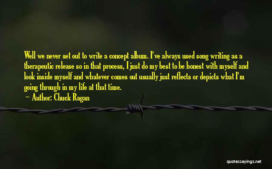 Chuck Ragan Quotes: Well We Never Set Out To Write A Concept Album. I've Always Used Song Writing As A Therapeutic Release So