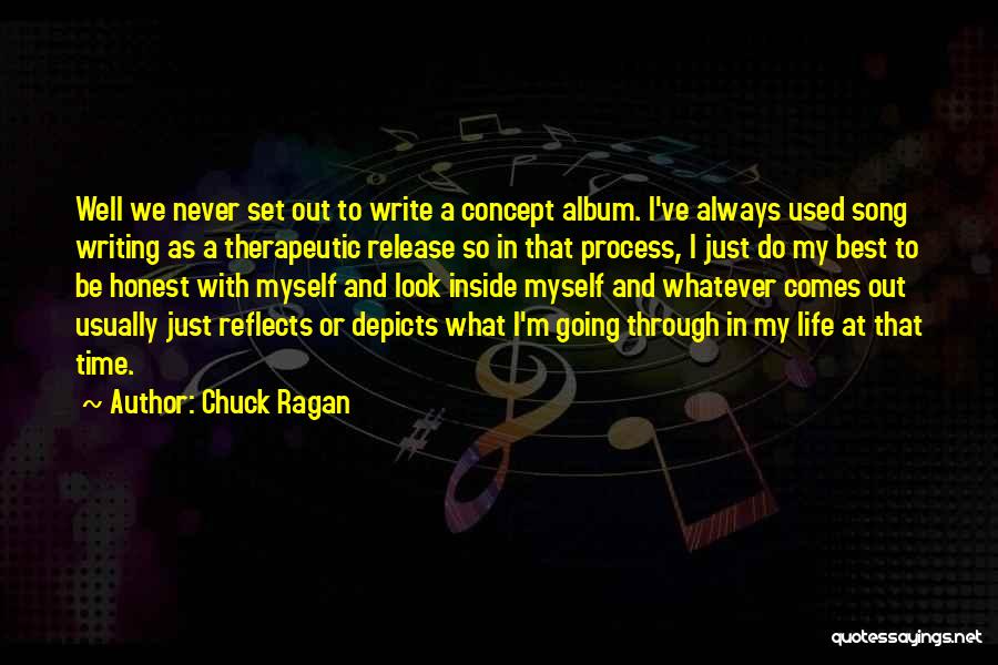 Chuck Ragan Quotes: Well We Never Set Out To Write A Concept Album. I've Always Used Song Writing As A Therapeutic Release So