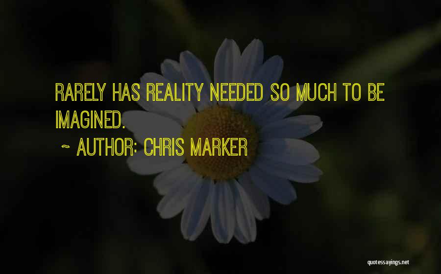 Chris Marker Quotes: Rarely Has Reality Needed So Much To Be Imagined.