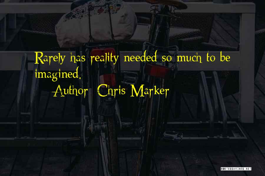 Chris Marker Quotes: Rarely Has Reality Needed So Much To Be Imagined.