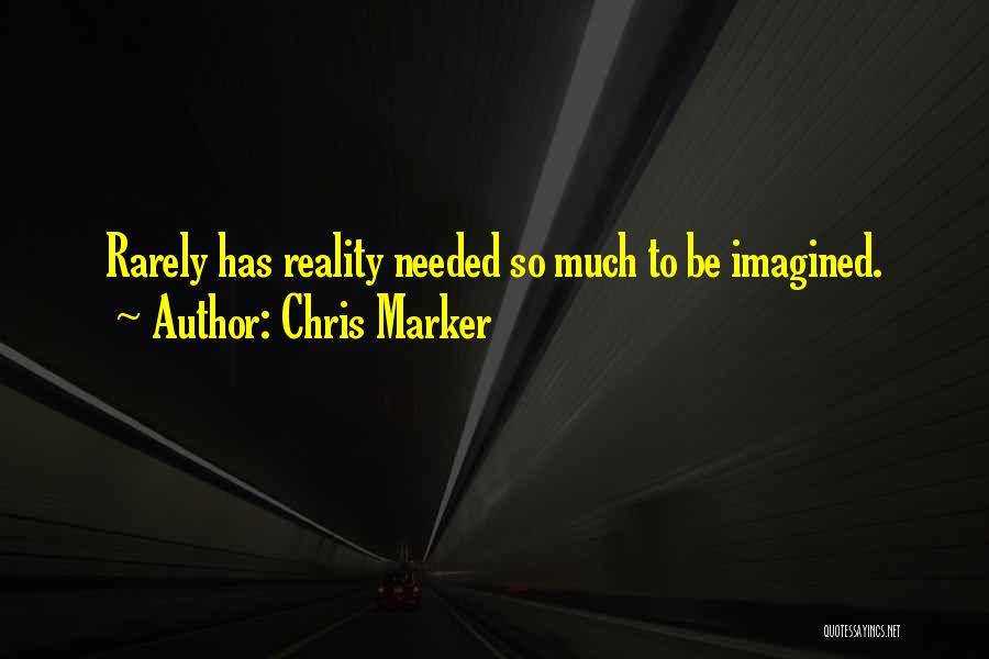 Chris Marker Quotes: Rarely Has Reality Needed So Much To Be Imagined.