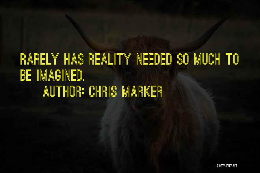 Chris Marker Quotes: Rarely Has Reality Needed So Much To Be Imagined.