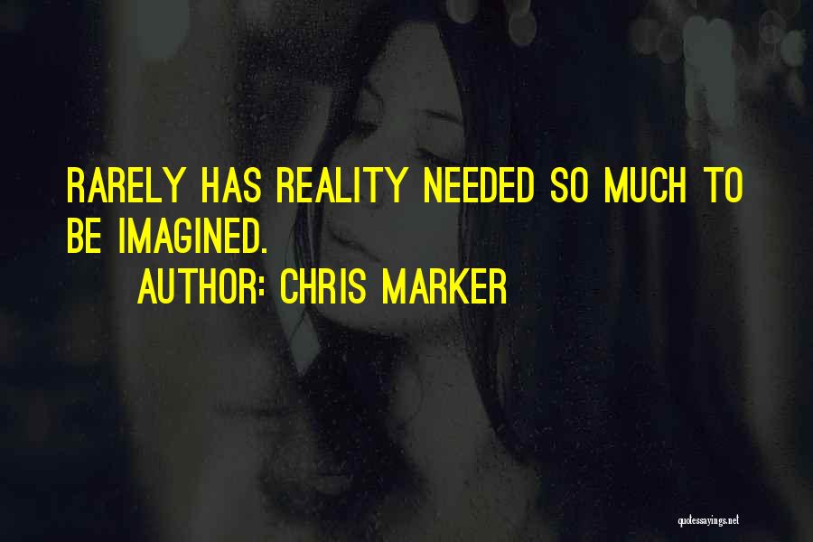Chris Marker Quotes: Rarely Has Reality Needed So Much To Be Imagined.