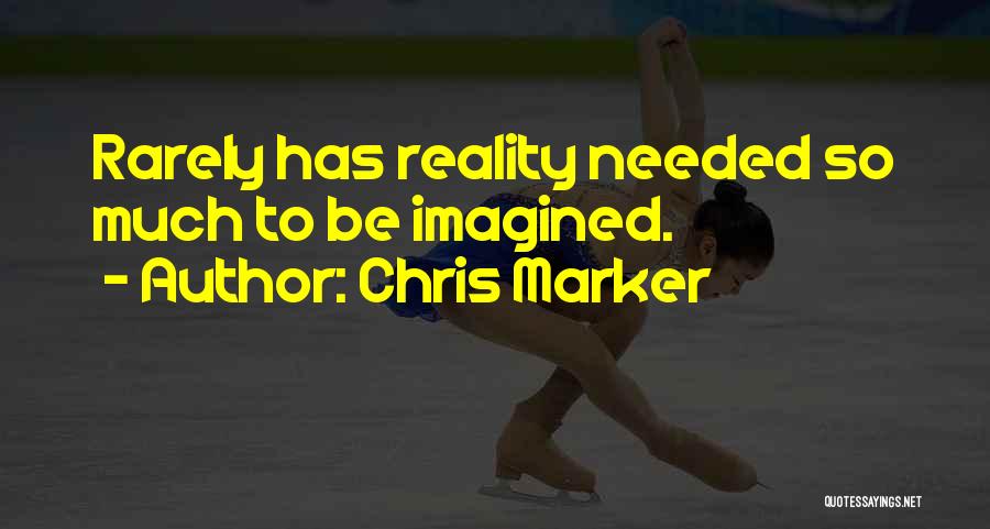 Chris Marker Quotes: Rarely Has Reality Needed So Much To Be Imagined.