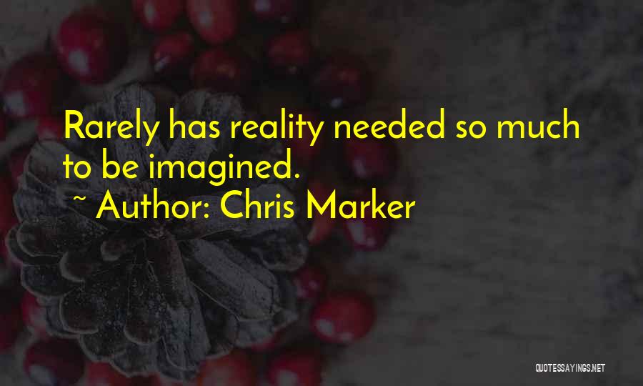 Chris Marker Quotes: Rarely Has Reality Needed So Much To Be Imagined.