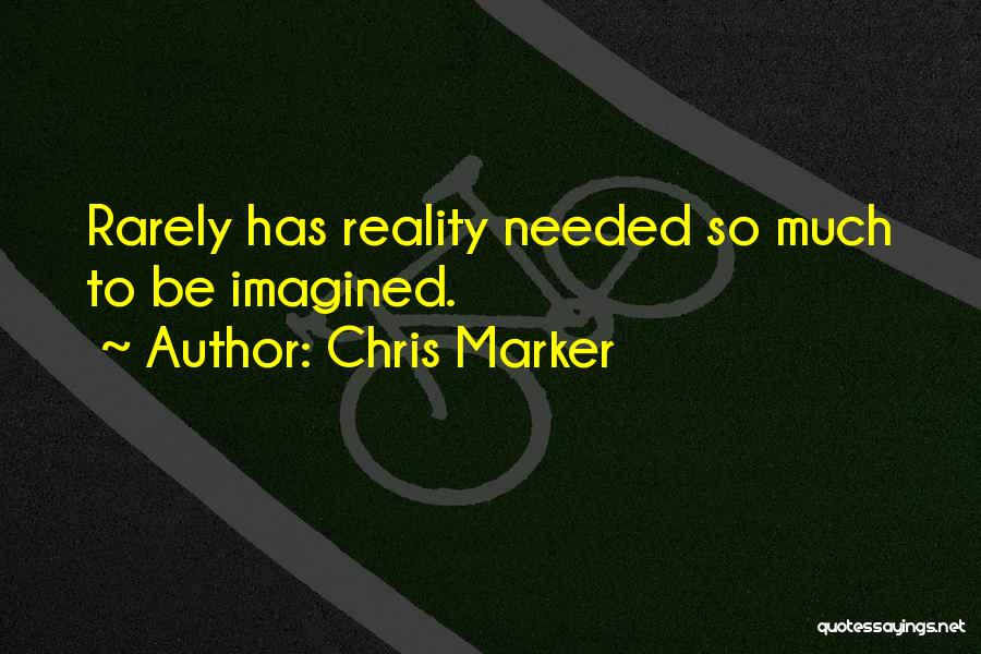 Chris Marker Quotes: Rarely Has Reality Needed So Much To Be Imagined.