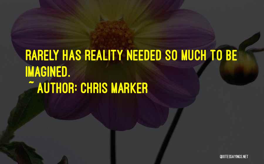 Chris Marker Quotes: Rarely Has Reality Needed So Much To Be Imagined.