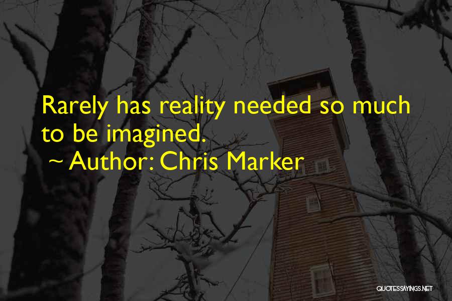 Chris Marker Quotes: Rarely Has Reality Needed So Much To Be Imagined.