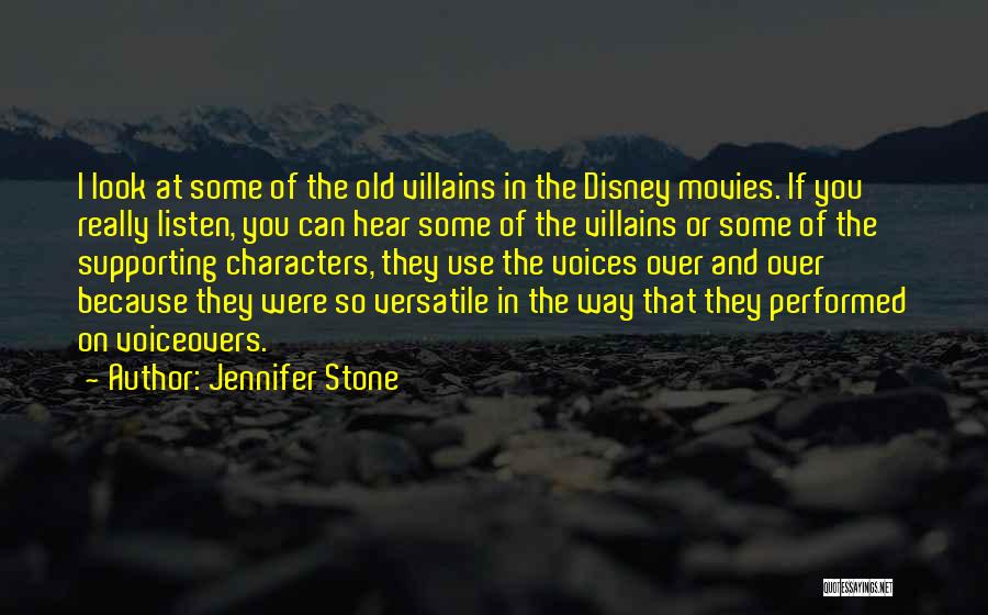 Jennifer Stone Quotes: I Look At Some Of The Old Villains In The Disney Movies. If You Really Listen, You Can Hear Some