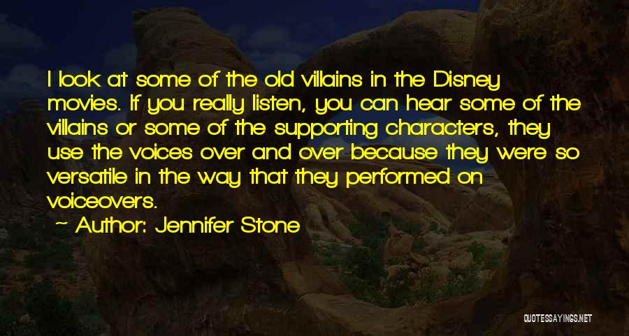 Jennifer Stone Quotes: I Look At Some Of The Old Villains In The Disney Movies. If You Really Listen, You Can Hear Some