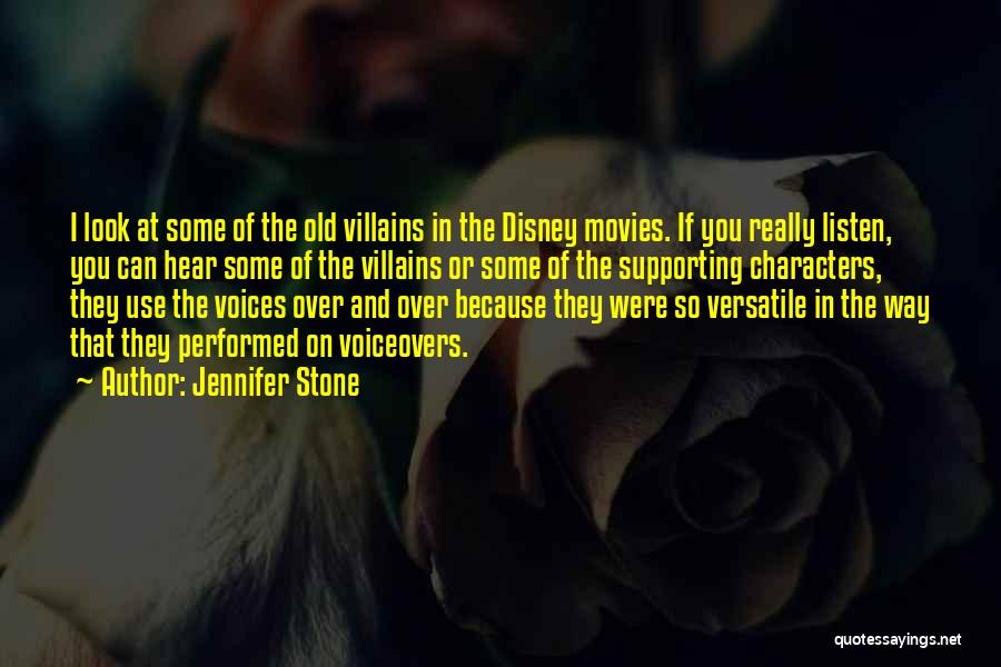 Jennifer Stone Quotes: I Look At Some Of The Old Villains In The Disney Movies. If You Really Listen, You Can Hear Some