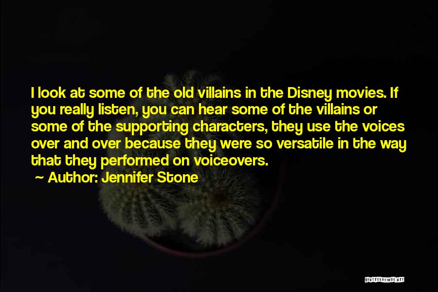 Jennifer Stone Quotes: I Look At Some Of The Old Villains In The Disney Movies. If You Really Listen, You Can Hear Some