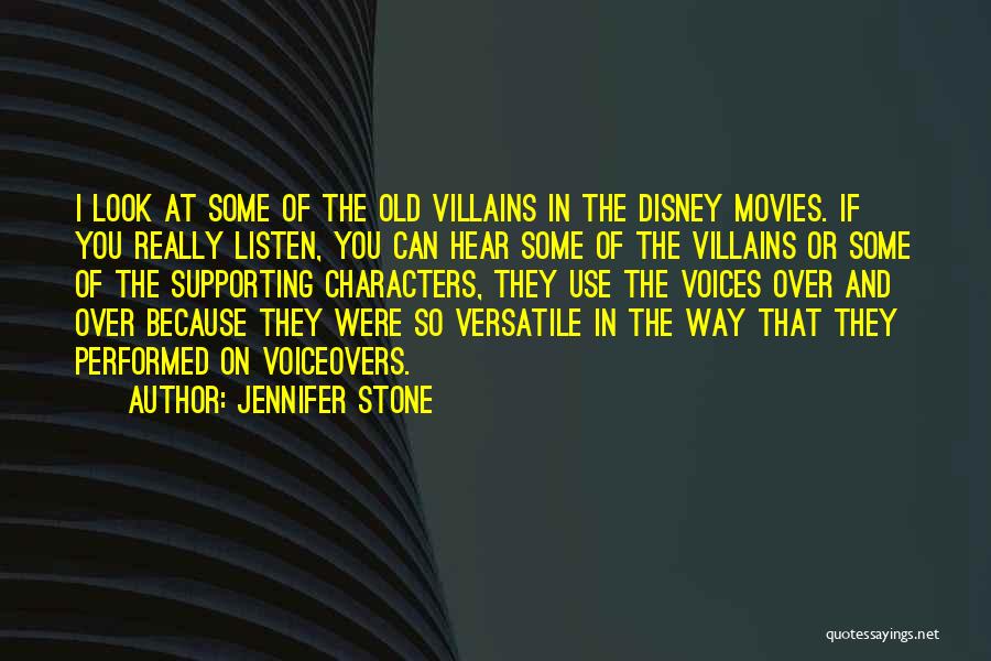 Jennifer Stone Quotes: I Look At Some Of The Old Villains In The Disney Movies. If You Really Listen, You Can Hear Some