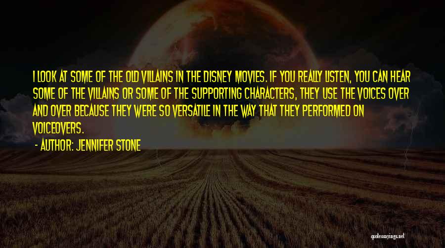 Jennifer Stone Quotes: I Look At Some Of The Old Villains In The Disney Movies. If You Really Listen, You Can Hear Some