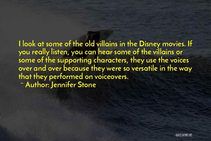 Jennifer Stone Quotes: I Look At Some Of The Old Villains In The Disney Movies. If You Really Listen, You Can Hear Some