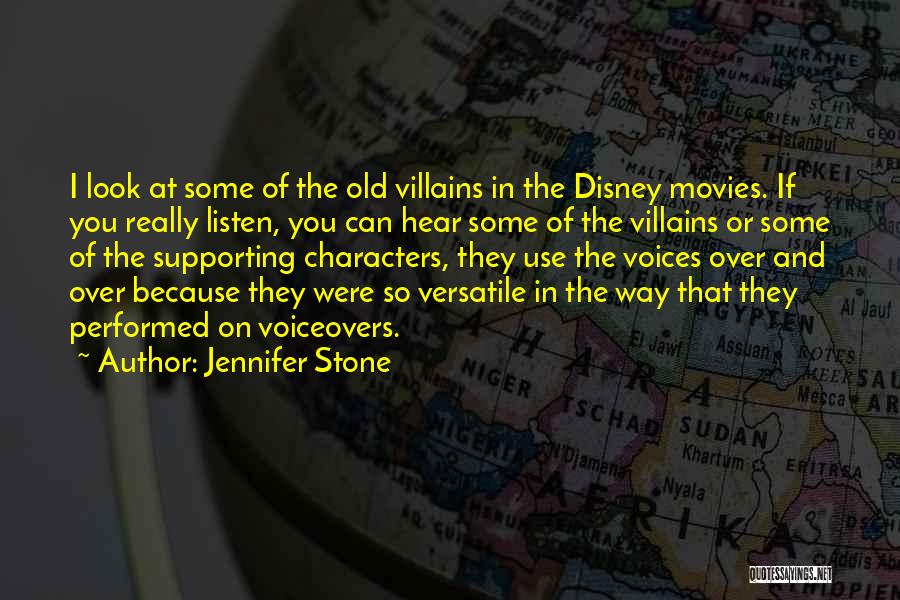 Jennifer Stone Quotes: I Look At Some Of The Old Villains In The Disney Movies. If You Really Listen, You Can Hear Some