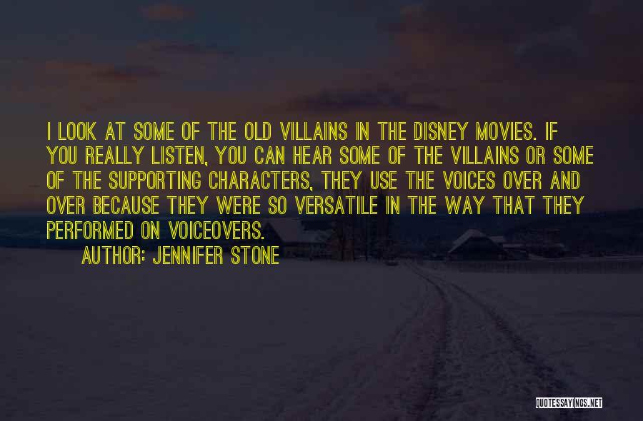 Jennifer Stone Quotes: I Look At Some Of The Old Villains In The Disney Movies. If You Really Listen, You Can Hear Some
