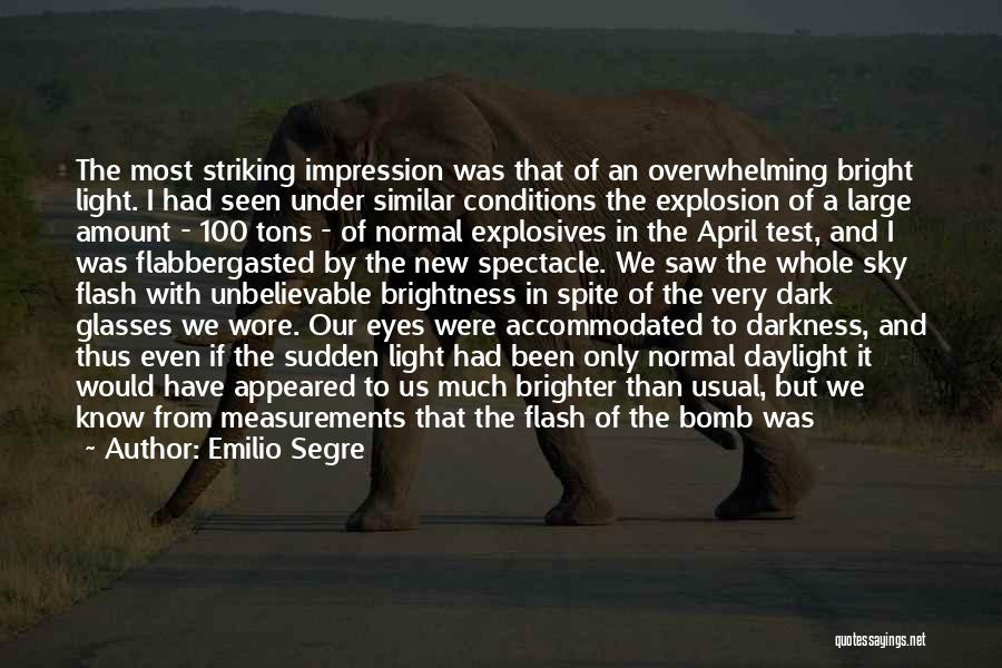 Emilio Segre Quotes: The Most Striking Impression Was That Of An Overwhelming Bright Light. I Had Seen Under Similar Conditions The Explosion Of