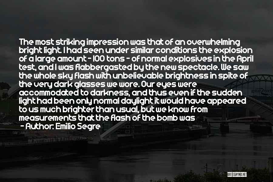 Emilio Segre Quotes: The Most Striking Impression Was That Of An Overwhelming Bright Light. I Had Seen Under Similar Conditions The Explosion Of