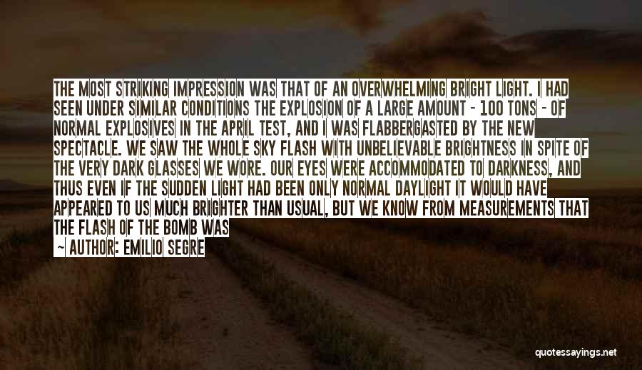 Emilio Segre Quotes: The Most Striking Impression Was That Of An Overwhelming Bright Light. I Had Seen Under Similar Conditions The Explosion Of