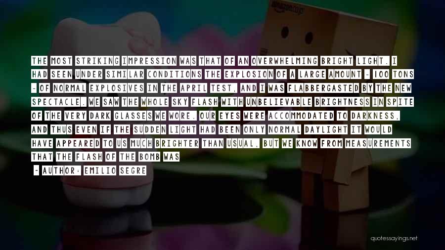 Emilio Segre Quotes: The Most Striking Impression Was That Of An Overwhelming Bright Light. I Had Seen Under Similar Conditions The Explosion Of