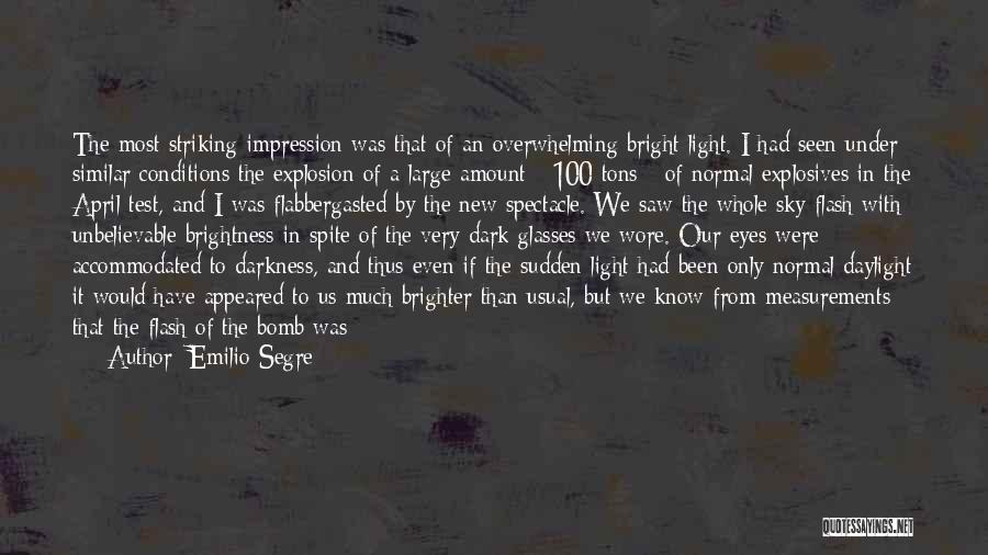 Emilio Segre Quotes: The Most Striking Impression Was That Of An Overwhelming Bright Light. I Had Seen Under Similar Conditions The Explosion Of