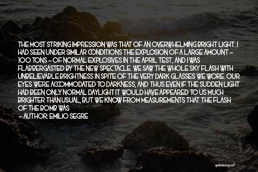 Emilio Segre Quotes: The Most Striking Impression Was That Of An Overwhelming Bright Light. I Had Seen Under Similar Conditions The Explosion Of