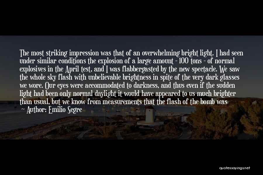 Emilio Segre Quotes: The Most Striking Impression Was That Of An Overwhelming Bright Light. I Had Seen Under Similar Conditions The Explosion Of