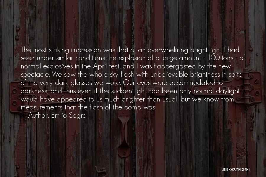 Emilio Segre Quotes: The Most Striking Impression Was That Of An Overwhelming Bright Light. I Had Seen Under Similar Conditions The Explosion Of