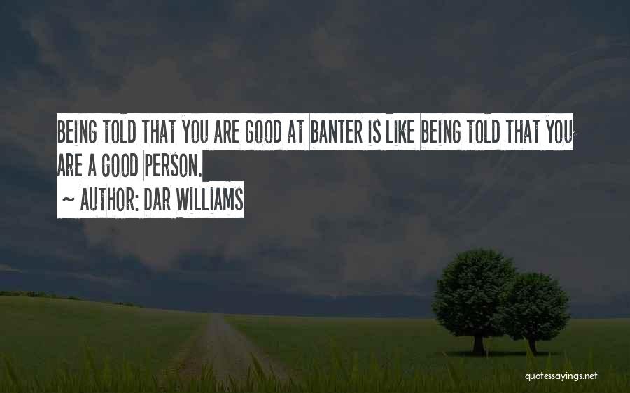 Dar Williams Quotes: Being Told That You Are Good At Banter Is Like Being Told That You Are A Good Person.