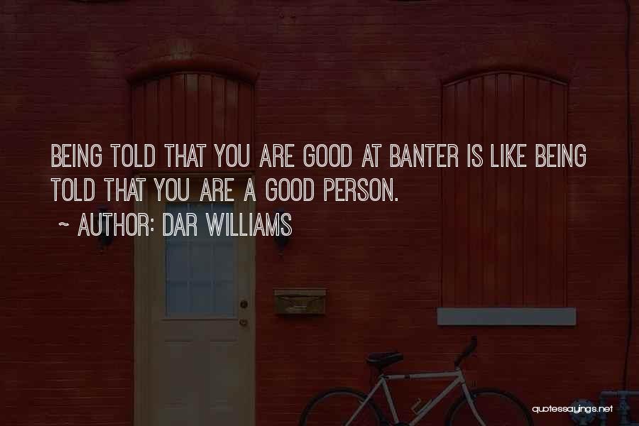 Dar Williams Quotes: Being Told That You Are Good At Banter Is Like Being Told That You Are A Good Person.